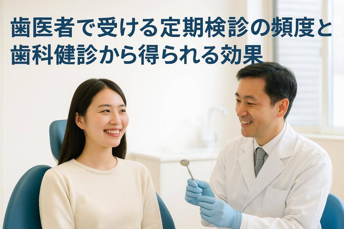 歯医者で受ける定期検診の頻度と歯科健診から得られる効果