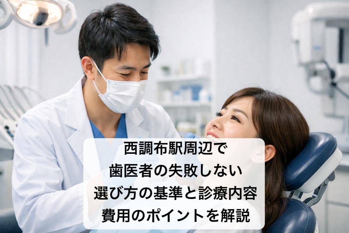 西調布駅周辺で歯医者の失敗しない選び方の基準と診療内容・費用のポイントを解説