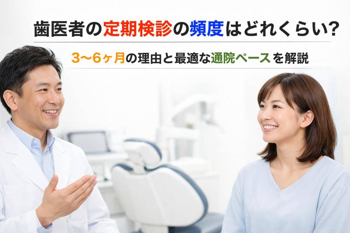 歯医者の定期検診の頻度はどれくらい？3〜6ヶ月の理由と最適な通院ペースを解説