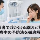 歯医者で咳が出る原因と対策・治療中の予防法を徹底解説